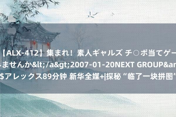 【ALX-412】集まれ！素人ギャルズ チ○ポ当てゲームで賞金稼いでみませんか</a>2007-01-20NEXT GROUP&$アレックス89分钟 新华全媒+|探秘“临了一块拼图” 科学家建议地幔能源新机制