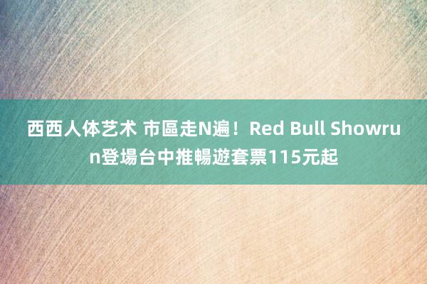 西西人体艺术 市區走N遍！Red Bull Showrun登場　台中推暢遊套票115元起